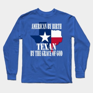 Texas - American by Birth Texan by the Grace of God Long Sleeve T-Shirt